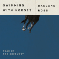 Oakland Ross. Swimming with Horses (Unabridged)