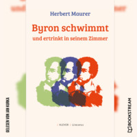 Herbert Maurer. Byron schwimmt und ertrinkt in seinem Zimmer (Ungek?rzt)