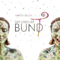 Marion Gluck. Das Leben ist BUND - Das Leben ist bunt (ungek?rzt)