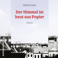 Martin Auer. Der Himmel ist heut aus Papier - Gedichte (Ungek?rzt)