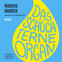Marius Harrer. Das sch?chterne Organ (ungek?rzt)