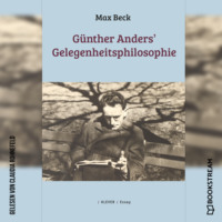 Max Beck. G?nther Anders' Gelegenheitsphilosophie (Ungek?rzt)
