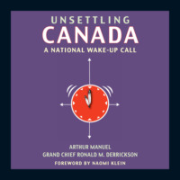 Arthur Manuel. Unsettling Canada - A National Wake-Up Call (Unabridged)