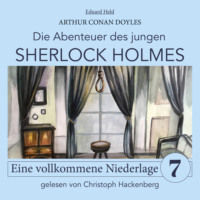 Sir Arthur Conan Doyle. Sherlock Holmes: Eine vollkommene Niederlage - Die Abenteuer des jungen Sherlock Holmes, Folge 7 (Ungek?rzt)