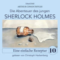 . Sherlock Holmes: Eine einfache Rezeptur - Die Abenteuer des jungen Sherlock Holmes, Folge 10 (Ungek?rzt)