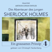 Sir Arthur Conan Doyle. Sherlock Holmes: Ein grausames Prinzip - Die Abenteuer des jungen Sherlock Holmes, Folge 4 (Ungek?rzt)