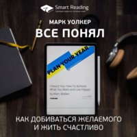 Smart Reading. Ключевые идеи книги: Все понял. Как добиваться желаемого и жить счастливо. Марк Уолкер