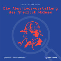 . Die Abschiedsvorstellung des Sherlock Holmes (Ungek?rzt)