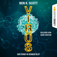 Ben K. Scott. Virus - Der Feind in deinem Blut (Ungek?rzt)
