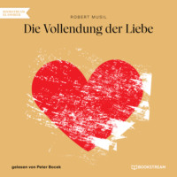 Robert Musil. Die Vollendung der Liebe (Ungek?rzt)