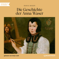 Maria Waser. Die Geschichte der Anna Waser (Ungek?rzt)