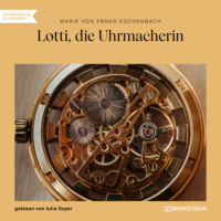 Marie von Ebner-Eschenbach. Lotti, die Uhrmacherin (Ungek?rzt)