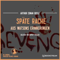 Sir Arthur Conan Doyle. Sp?te Rache - Aus Watsons Erinnerungen (Ungek?rzt)