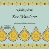 Khalil Gibran. Der Wanderer (ungek?rzt)