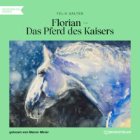 Felix Salten. Florian - Das Pferd des Kaisers (Ungek?rzt)