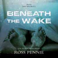 Ross Pennie. Beneath the Wake - A Dr. Zol Szabo Medical Mystery, Book 4 (Unabridged)