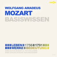 . Wolfgang Amadeus Mozart (1756-1791) - Leben, Werk, Bedeutung - Basiswissen (Ungek?rzt)