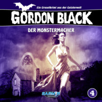 Wolfgang Rahn. Gordon Black - Ein Gruselkrimi aus der Geisterwelt, Folge 4: Der Monstermacher