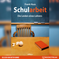Frank Huss. Schularbeit - Die Leiden eines Lehrers (Ungek?rzt)