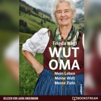 Frieda Nagl. Wut-Oma - Mein Leben. Meine Welt. Meine Ziele. (Ungek?rzt)