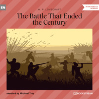 Говард Филлипс Лавкрафт. The Battle That Ended the Century (Unabridged)