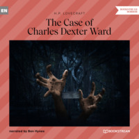 Говард Филлипс Лавкрафт. The Case of Charles Dexter Ward (Unabridged)