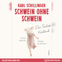 Karl Schillinger. Schwein ohne Schwein - Das Tierliebekochbuch (Ungek?rzt)