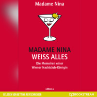 Madame Nina. Madame Nina wei? alles - Die Memoiren einer Wiener Nachtclub-K?nigin (Ungek?rzt)