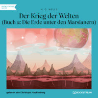 H. G. Wells. Der Krieg der Welten, Buch 2: Die Erde unter den Marsianern (Ungek?rzt)