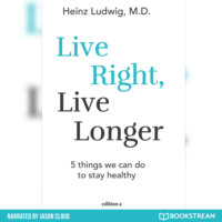 Heinz Ludwig. Live Right, Live Longer - 5 Things We Can Do to Stay Healthy (Unabridged)