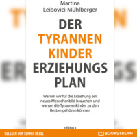 Martina Leibovici-M?hlberger. Der Tyrannenkinder-Erziehungsplan - Warum wir f?r die Erziehung ein neues Menschenbild brauchen und warum die Tyrannenkinder zu den Besten geh?ren k?nnen (Ungek?rzt)