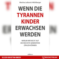 Martina Leibovici-M?hlberger. Wenn die Tyrannenkinder erwachsen werden - Warum wir nicht auf die n?chste Generation z?hlen k?nnen (Ungek?rzt)