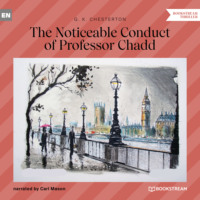G. K. Chesterton. The Noticeable Conduct of Professor Chadd (Unabridged)