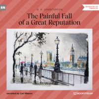 G. K. Chesterton. The Painful Fall of a Great Reputation (Unabridged)
