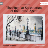 G. K. Chesterton. The Singular Speculation of the House-Agent (Unabridged)