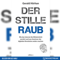 Gerald H?rhan. Der stille Raub - Wie das Internet die Mittelschicht zerst?rt und was Gewinner der digitalen Revolution anders machen (Ungek?rzt)