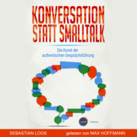 Sebastian Loos. Konversation statt Smalltalk - Die Kunst der authentischen Gespr?chsf?hrung (ungek?rzt)
