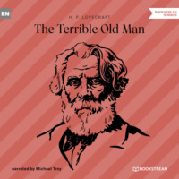 Говард Филлипс Лавкрафт. The Terrible Old Man (Unabridged)