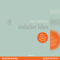 Hans Adelmann. Einfacher leben (Ungek?rzt)