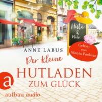 Anne Labus. Der kleine Hutladen zum Gl?ck - Wege ins Gl?ck, Band 2 (Ungek?rzt)