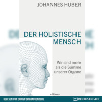 Johannes Huber. Der holistische Mensch - Wir sind mehr als die Summe unserer Organe (Ungek?rzt)