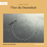 Robert Musil. ?ber die Dummheit (Ungek?rzt)