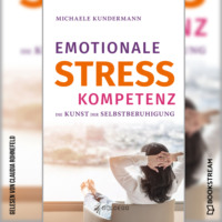 Michaele Kundermann. Emotionale Stresskompetenz - Die Kunst der Selbstberuhigung (Ungek?rzt)