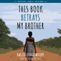 Kagiso Lesego Molope. This Book Betrays My Brother (Unabridged)