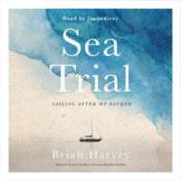Brian  Harvey. Sea Trial - Sailing After My Father (Unabridged)