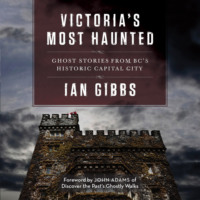 . Victoria's Most Haunted - Ghost Stories from BC's Historic Capital City (Unabridged)