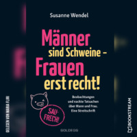 Susanne Wendel. M?nner sind Schweine - Frauen erst recht! - Beobachtungen und nackte Tatsachen ?ber Mann und Frau. Eine Streitschrift (Ungek?rzt)