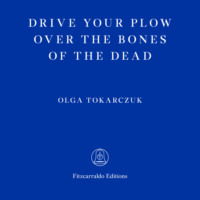 Ольга Токарчук. Drive Your Plow Over the Bones of the Dead (Unabridged)