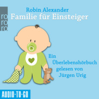 Robin  Alexander. Familie f?r Einsteiger (Ungek?rzt)
