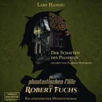 Lars Hannig. Der Schatten des Pianisten - Ein Fall f?r Robert Fuchs - Steampunk-Detektivgeschichte, Band 2 (ungek?rzt)